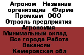 Агроном › Название организации ­ Фирма Промхим, ООО › Отрасль предприятия ­ Агрономия › Минимальный оклад ­ 1 - Все города Работа » Вакансии   . Кемеровская обл.,Прокопьевск г.